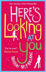Here's Looking at You by Mhairi Mcfarlane. Published by Avon, December 2013.
