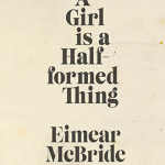 Review: A Girl is a Half-formed Thing by Eimear McBride.