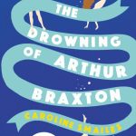 August’s Novel Kicks Book Club: The Drowning of Arthur Braxton by Caroline Smailes