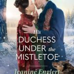 Book Spotlight: His Duchess Under the Mistletoe by Jeanine Englert